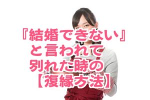 もう無理 結婚できない と言われて別れた元彼とやり直す方法 復縁をする方法